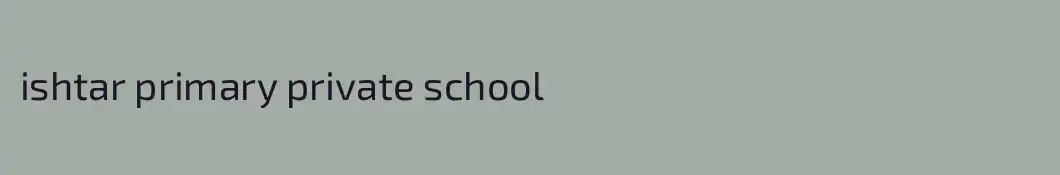 ishtar primary private school